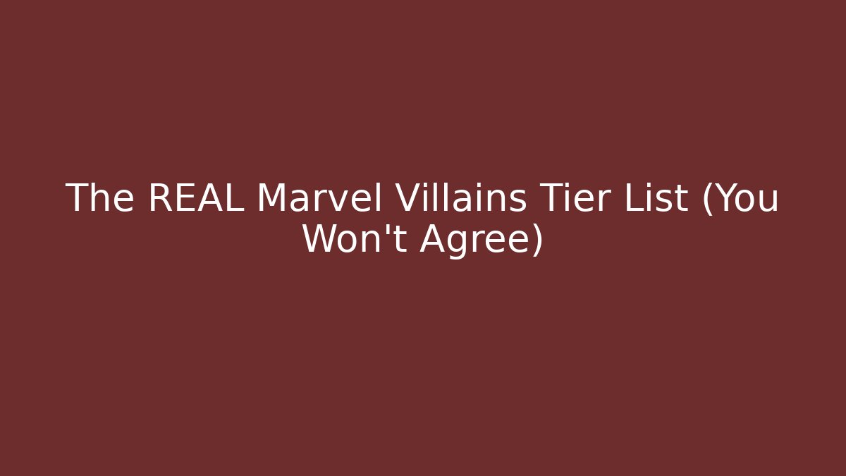The REAL Marvel Villains Tier List (You Won’t Agree)