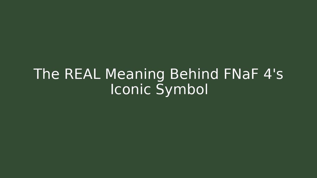 The REAL Meaning Behind FNaF 4's Iconic Symbol