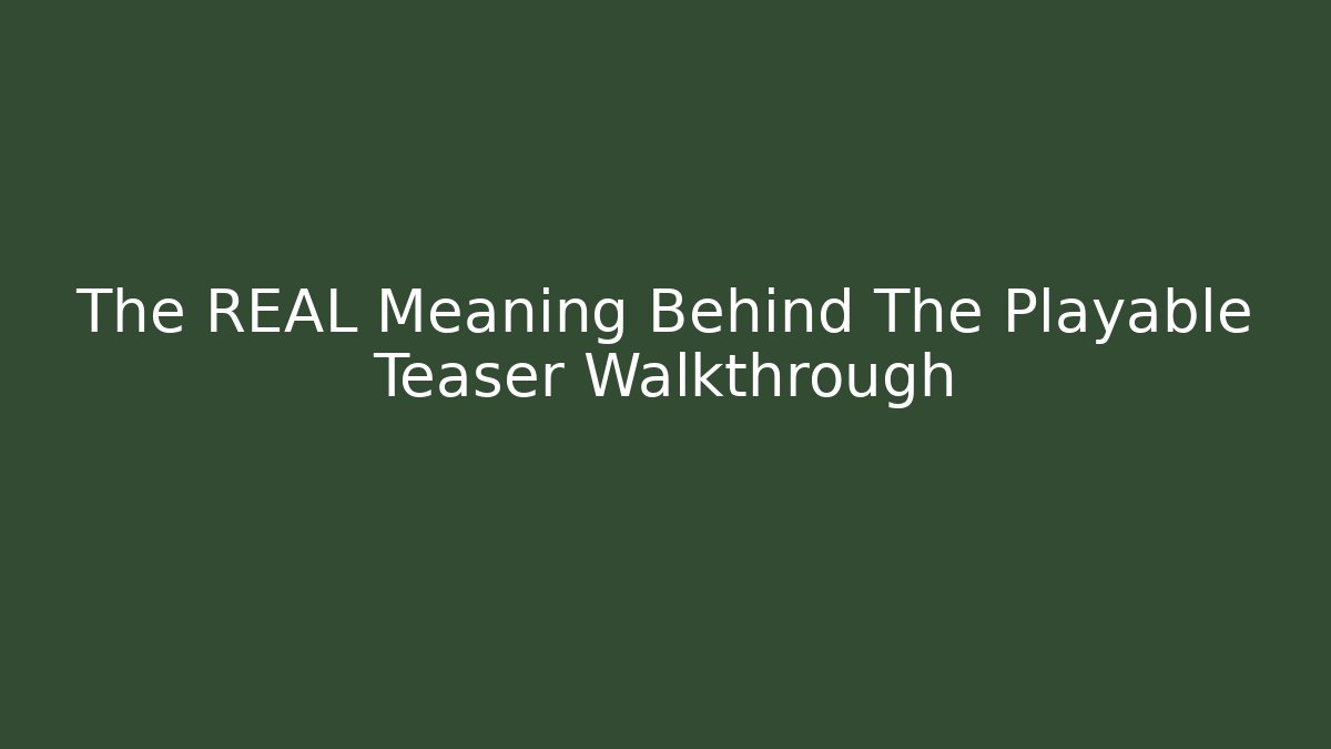 The REAL Meaning Behind The Playable Teaser Walkthrough