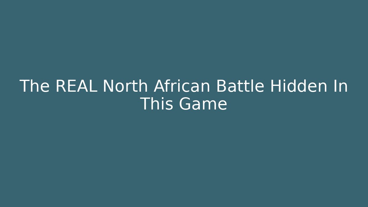 The REAL North African Battle Hidden In This Game