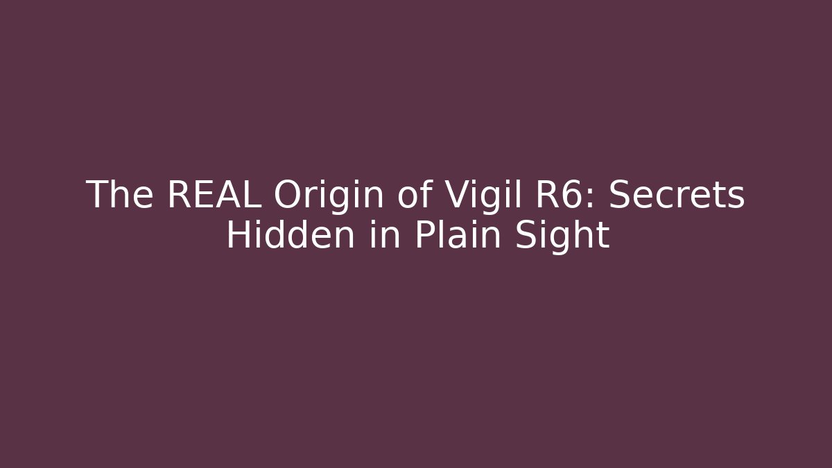 The REAL Origin of Vigil R6: Secrets Hidden in Plain Sight