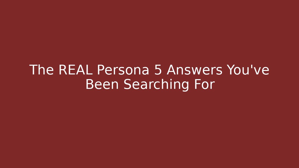 The REAL Persona 5 Answers You’ve Been Searching For