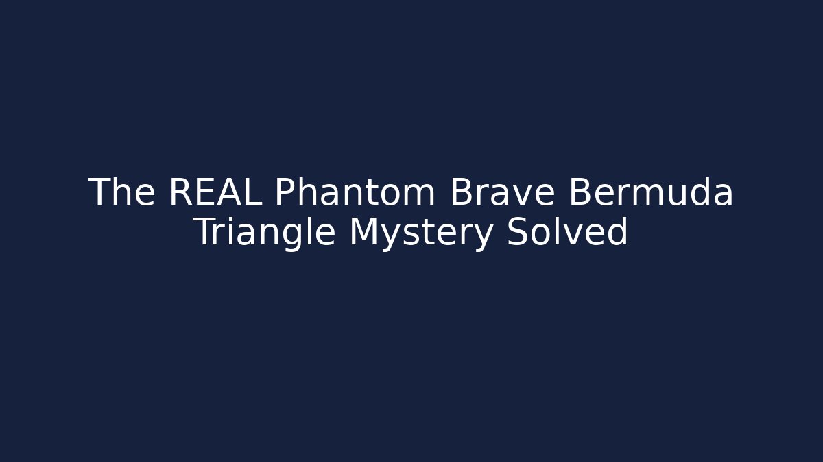 The REAL Phantom Brave Bermuda Triangle Mystery Solved