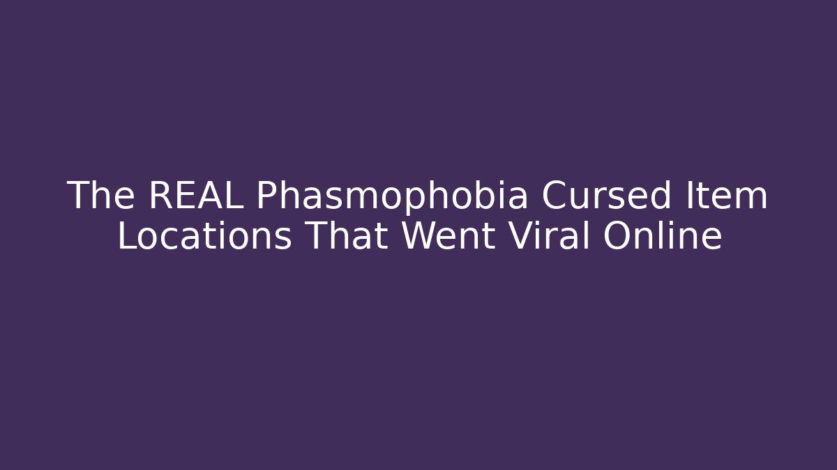 The REAL Phasmophobia Cursed Item Locations That Went Viral Online