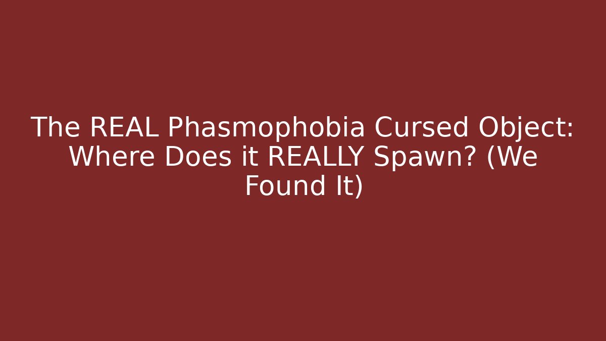The REAL Phasmophobia Cursed Object: Where Does it REALLY Spawn? (We Found It)
