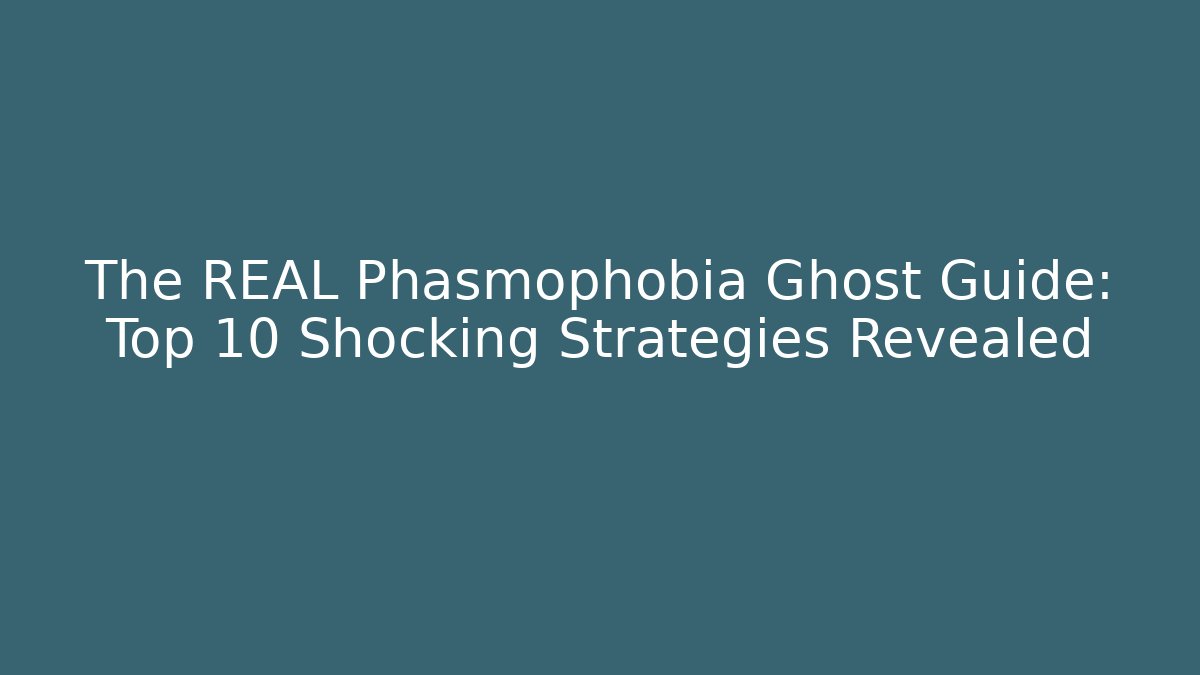 The REAL Phasmophobia Ghost Guide: Top 10 Shocking Strategies Revealed - Critter Realm