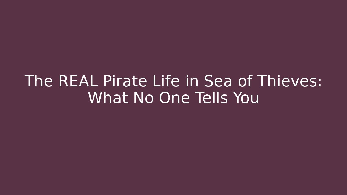 The REAL Pirate Life in Sea of Thieves: What No One Tells You