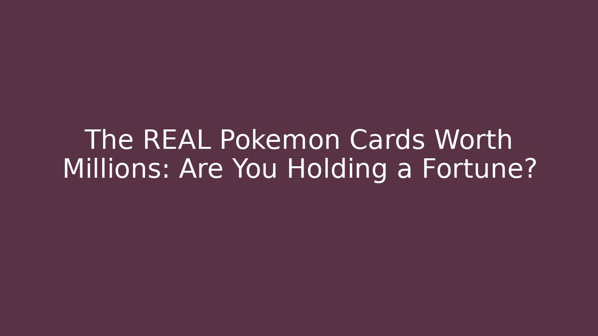 The REAL Pokémon Cards Worth Millions: Are You Holding a Fortune?