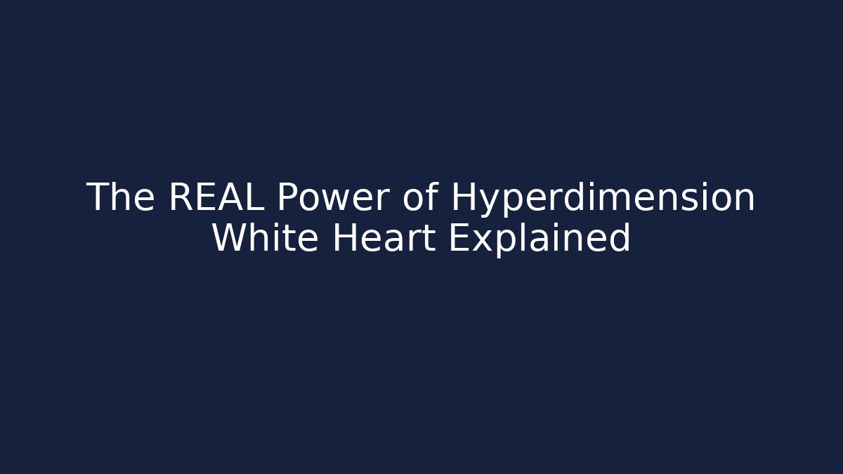 The REAL Power of Hyperdimension White Heart Explained