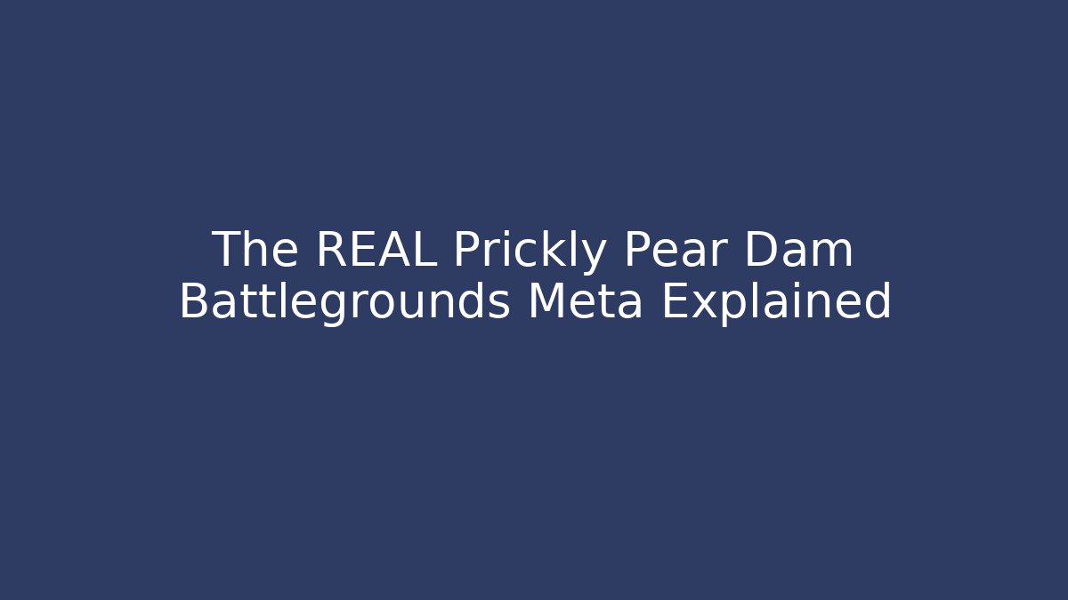 The REAL Prickly Pear Dam Battlegrounds Meta Explained