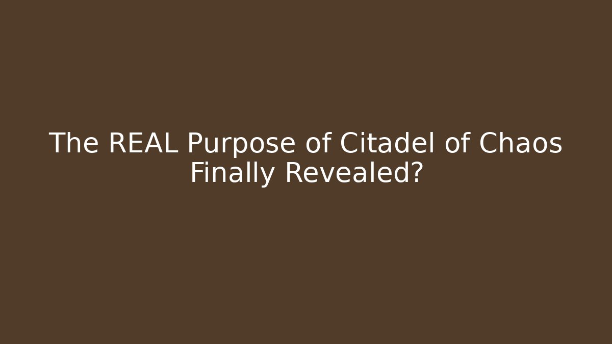 The REAL Purpose of Citadel of Chaos Finally Revealed? - Critter Realm