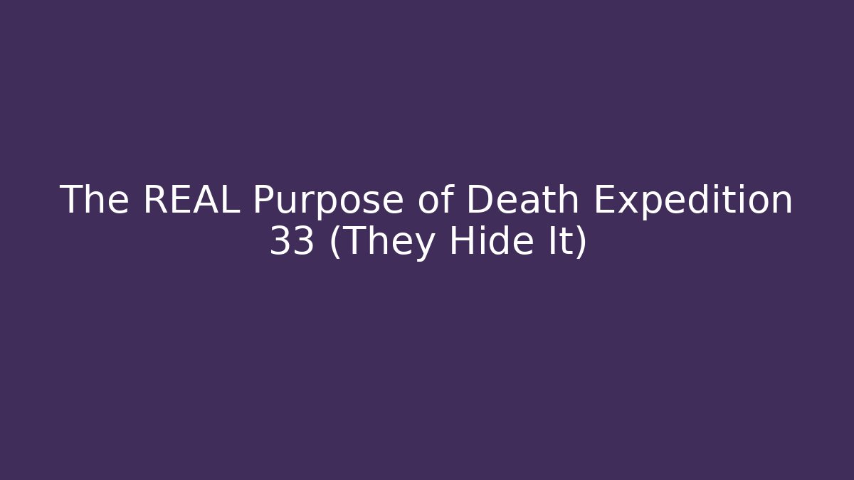 The REAL Purpose of Death Expedition 33 (They Hide It)