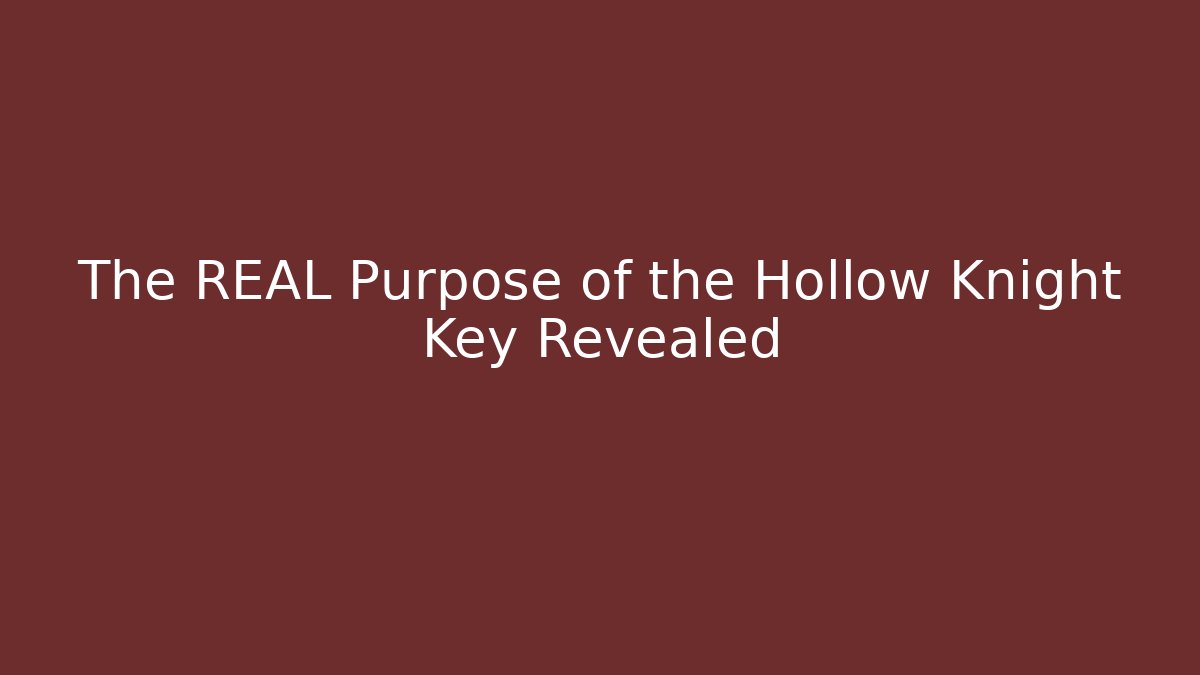 The REAL Purpose of the Hollow Knight Key Revealed