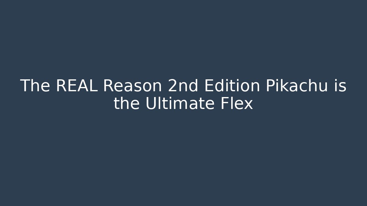 The REAL Reason 2nd Edition Pikachu is the Ultimate Flex