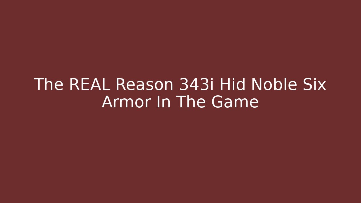 The REAL Reason 343i Hid Noble Six Armor In The Game