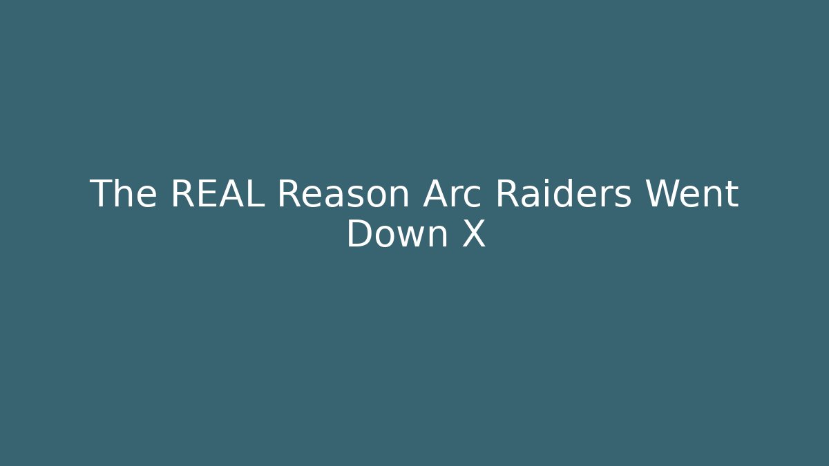 The REAL Reason Arc Raiders Went Down X