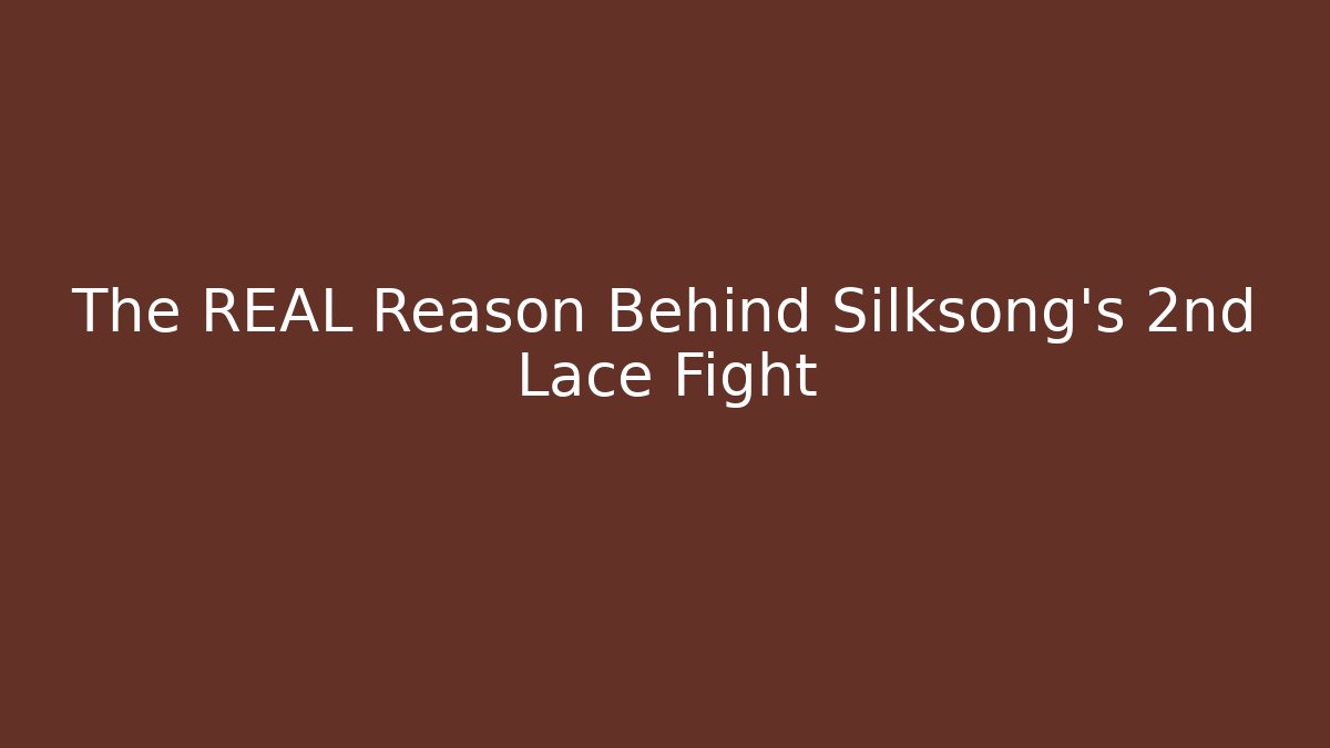 The REAL Reason Behind Silksong's 2nd Lace Fight