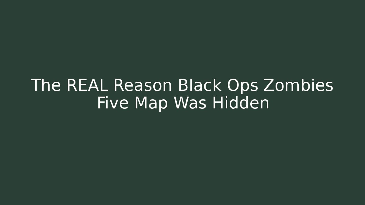 The REAL Reason Black Ops Zombies Five Map Was Hidden
