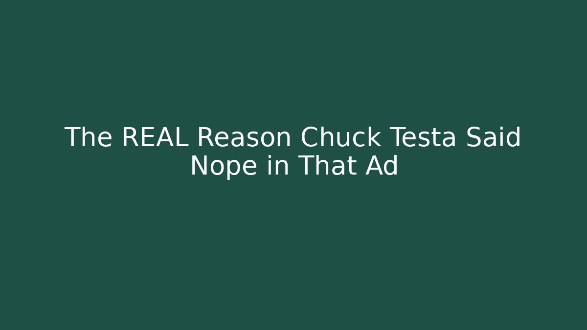 The REAL Reason Chuck Testa Said Nope in That Ad