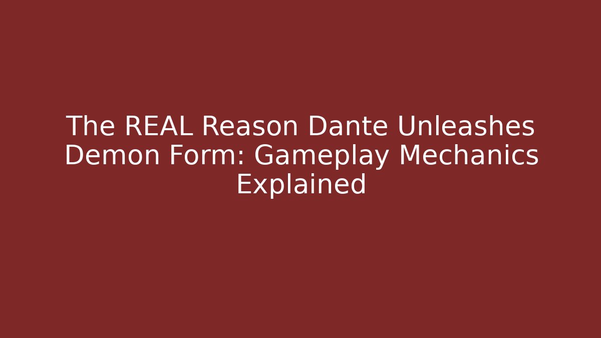 The REAL Reason Dante Unleashes Demon Form: Gameplay Mechanics Explained