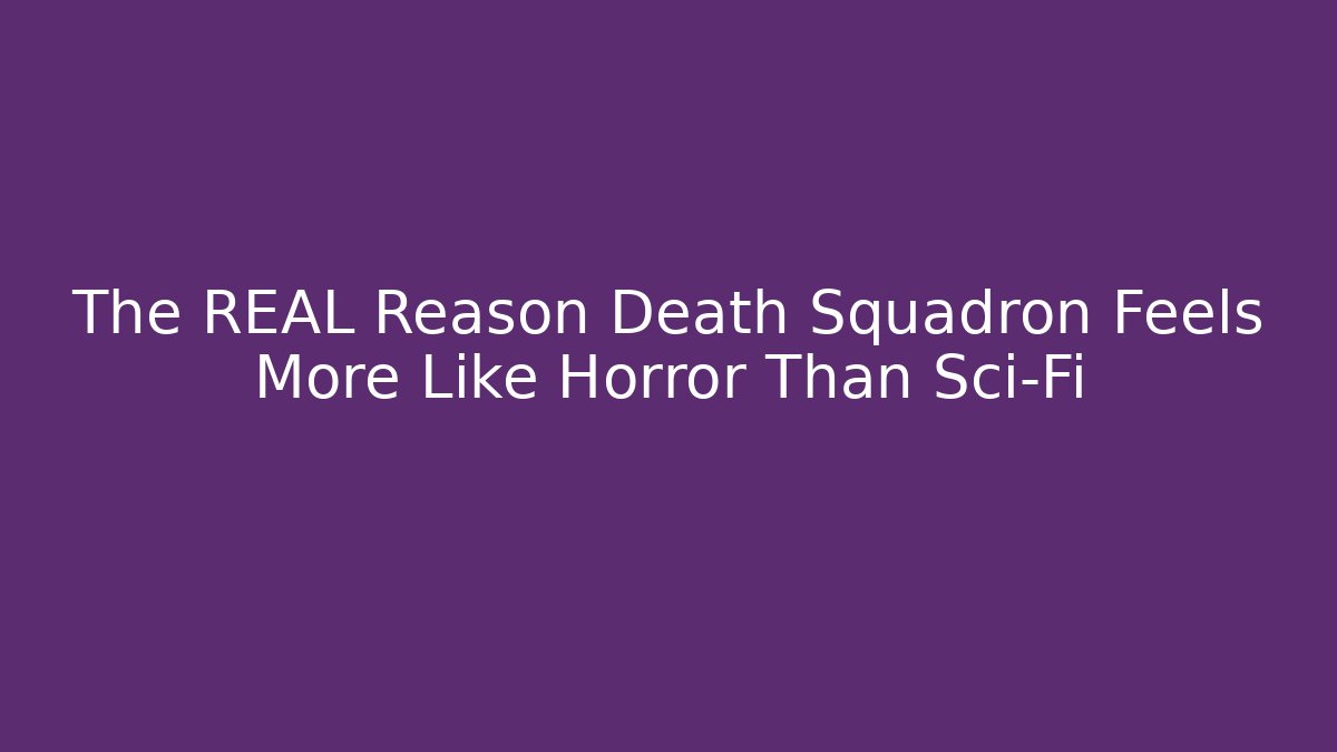 The REAL Reason Death Squadron Feels More Like Horror Than Sci-Fi