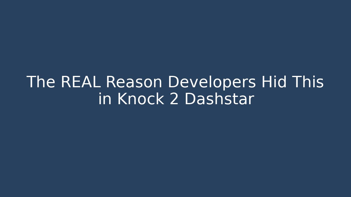 The REAL Reason Developers Hid This in Knock 2 Dashstar