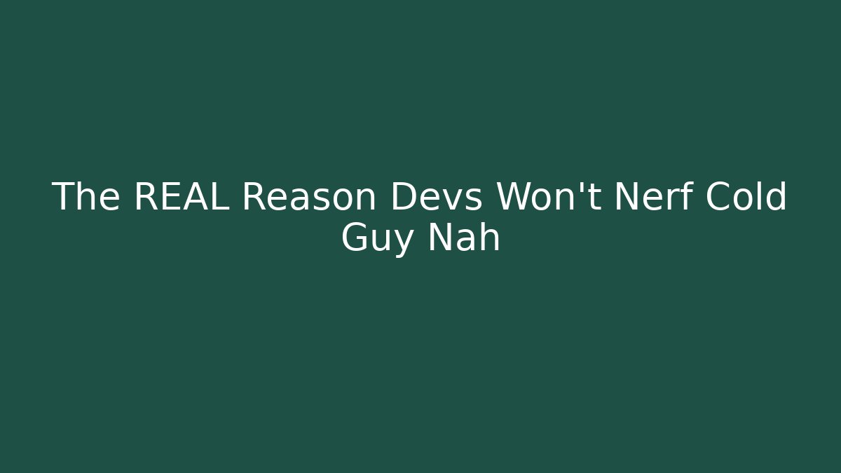 The REAL Reason Devs Won't Nerf Cold Guy Nah