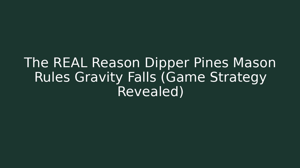 The REAL Reason Dipper Pines Mason Rules Gravity Falls (Game Strategy Revealed)