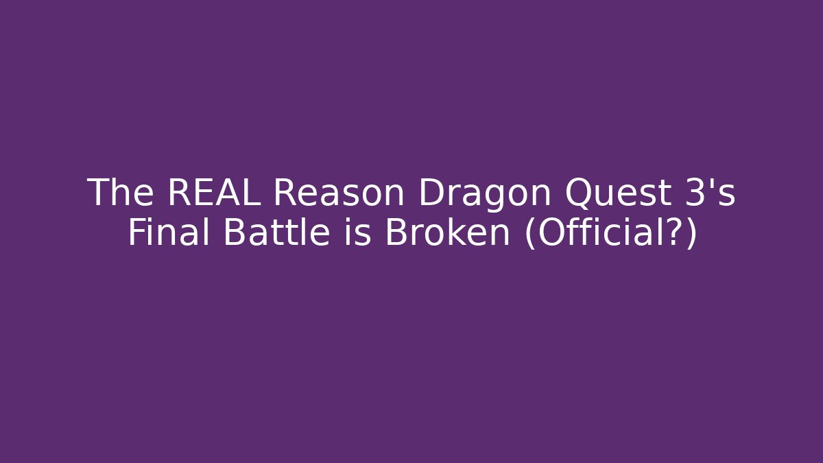 The REAL Reason Dragon Quest 3’s Final Battle is Broken (Official?)