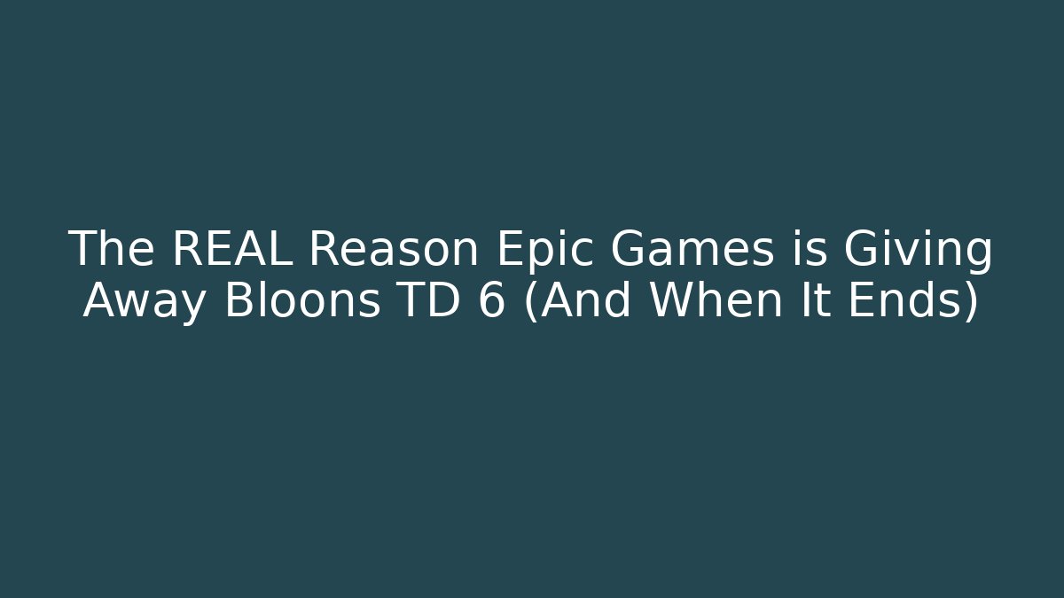 The REAL Reason Epic Games is Giving Away Bloons TD 6 (And When It Ends)