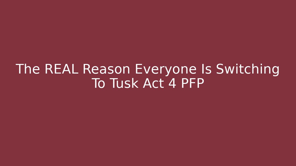 The REAL Reason Everyone Is Switching To Tusk Act 4 PFP