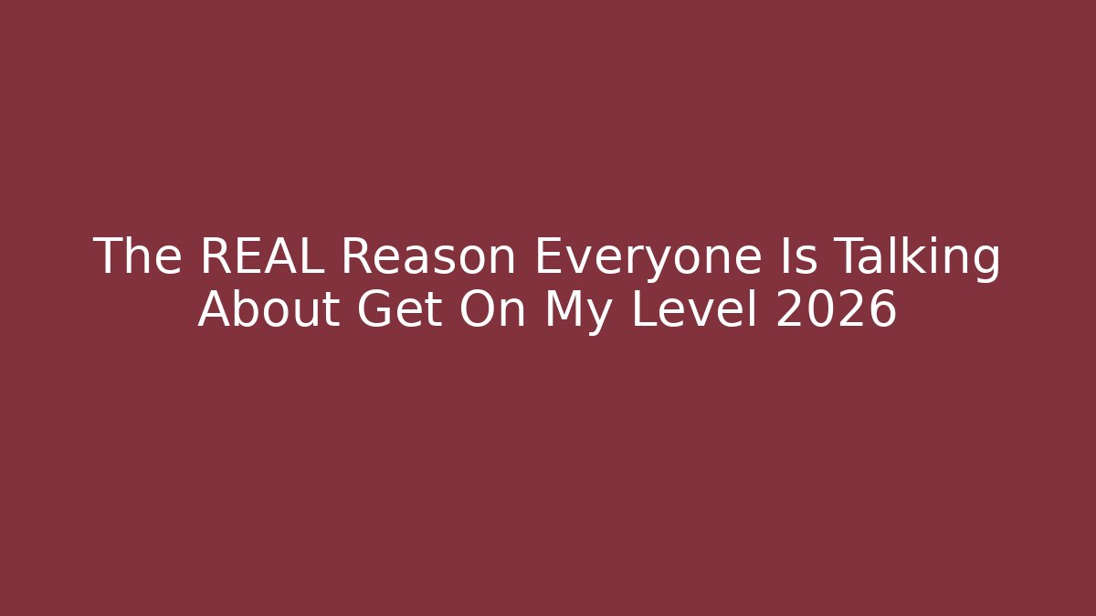 The REAL Reason Everyone Is Talking About Get On My Level 2026