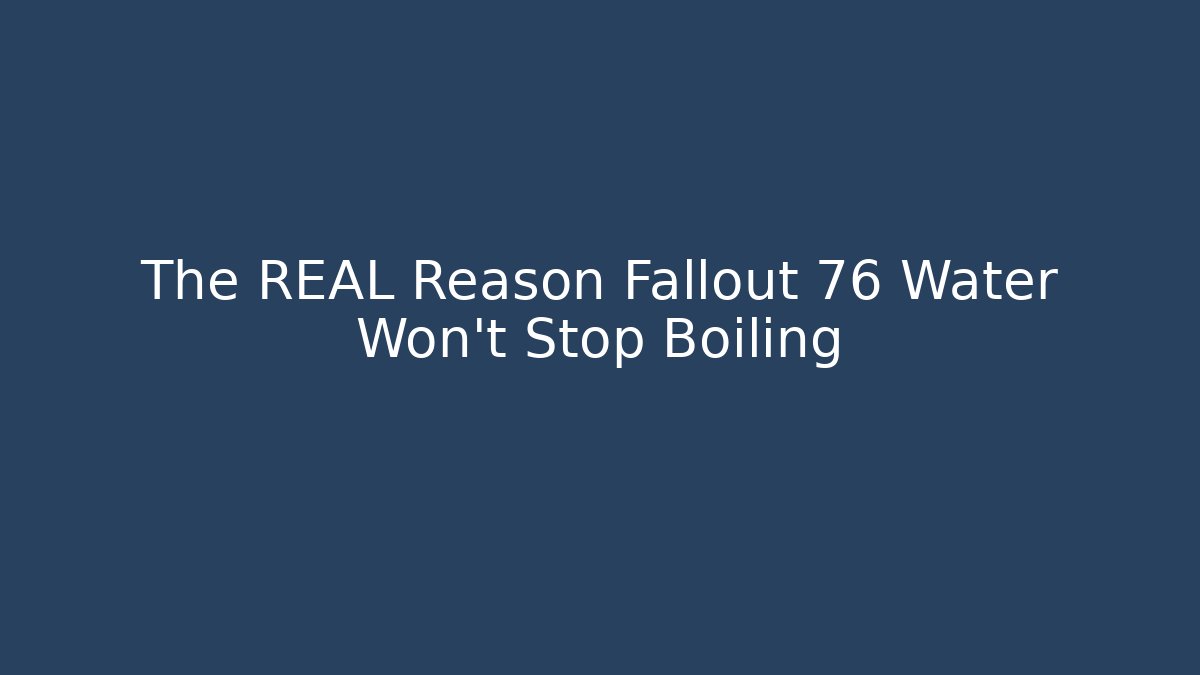 The REAL Reason Fallout 76 Water Won't Stop Boiling - Critter Realm