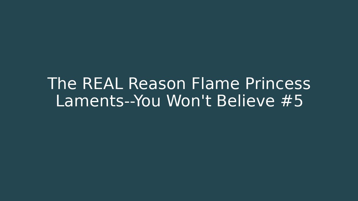 The REAL Reason Flame Princess Laments—You Won't Believe #5 - Critter Realm