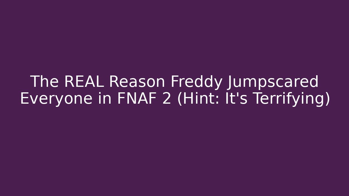 The REAL Reason Freddy Jumpscared Everyone in FNAF 2 (Hint: It's Terrifying) - Critter Realm