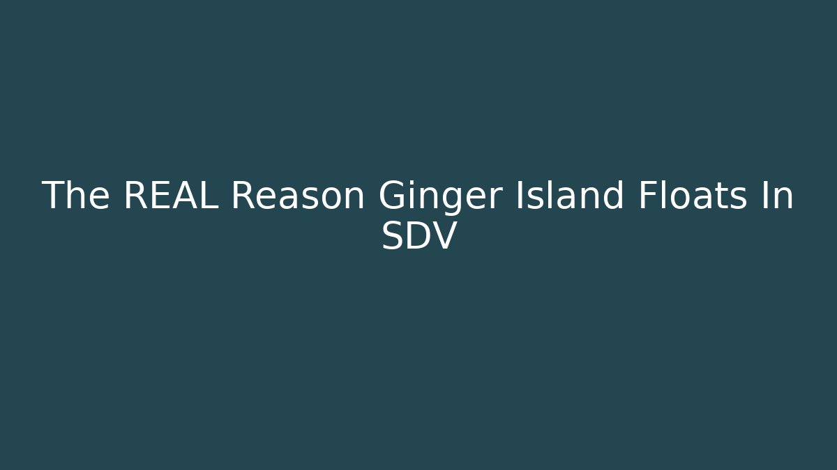 The REAL Reason Ginger Island Floats In SDV