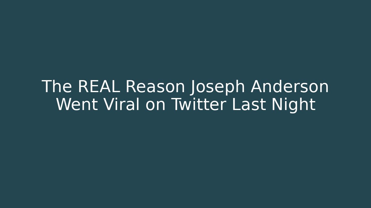 The REAL Reason Joseph Anderson Went Viral on Twitter Last Night
