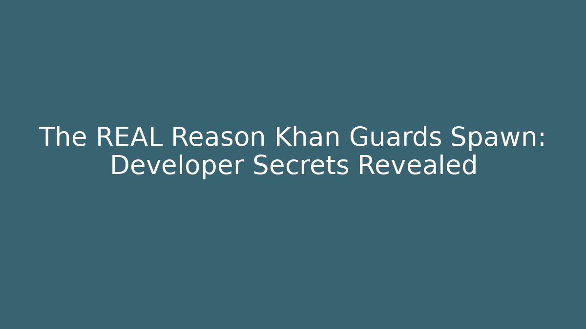 The REAL Reason Khan Guards Spawn: Developer Secrets Revealed