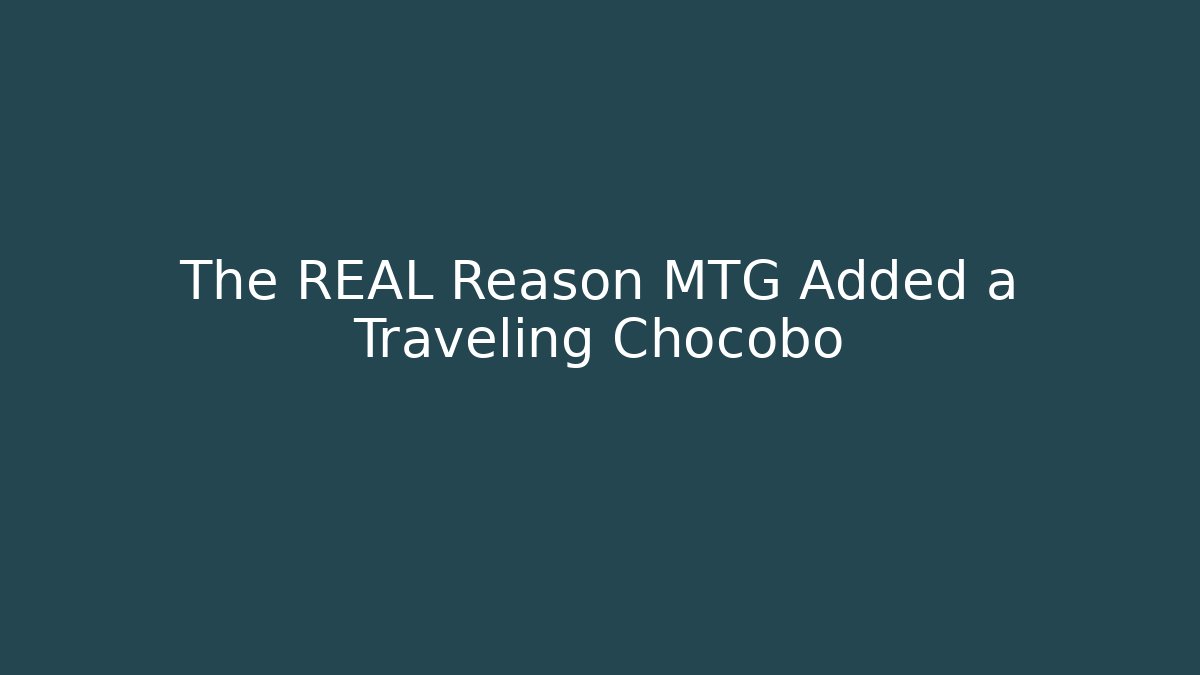 The REAL Reason MTG Added a Traveling Chocobo
