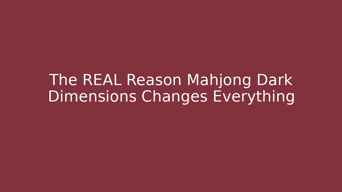 The REAL Reason Mahjong Dark Dimensions Changes Everything