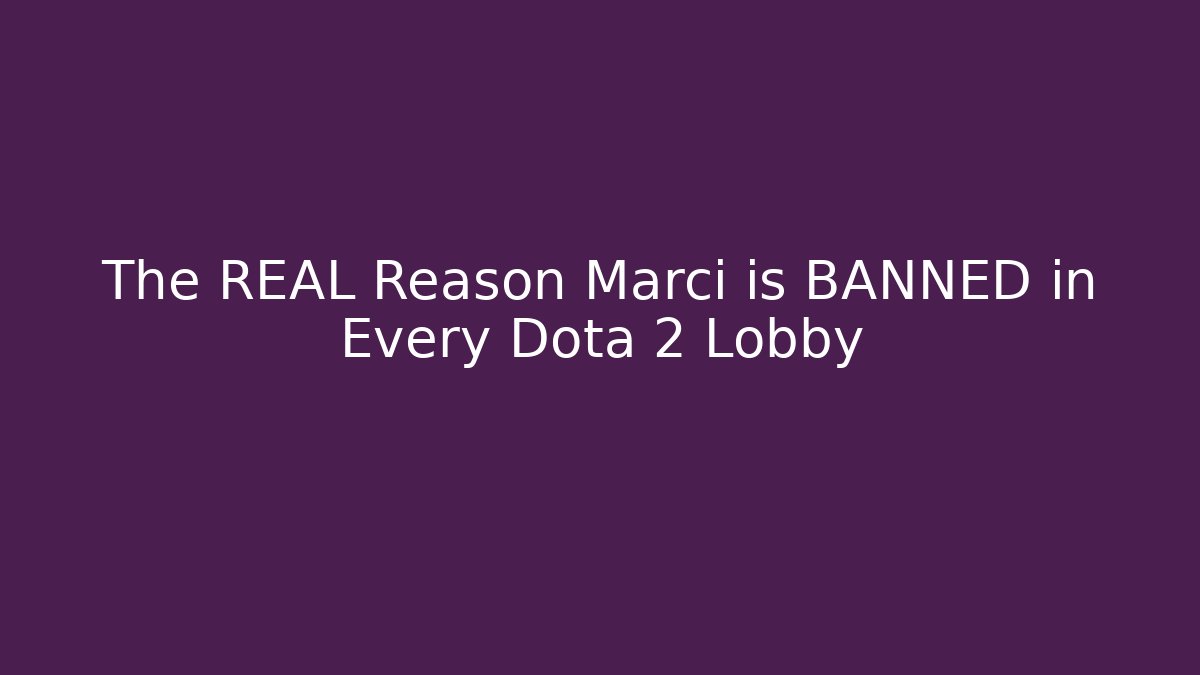 The REAL Reason Marci is BANNED in Every Dota 2 Lobby