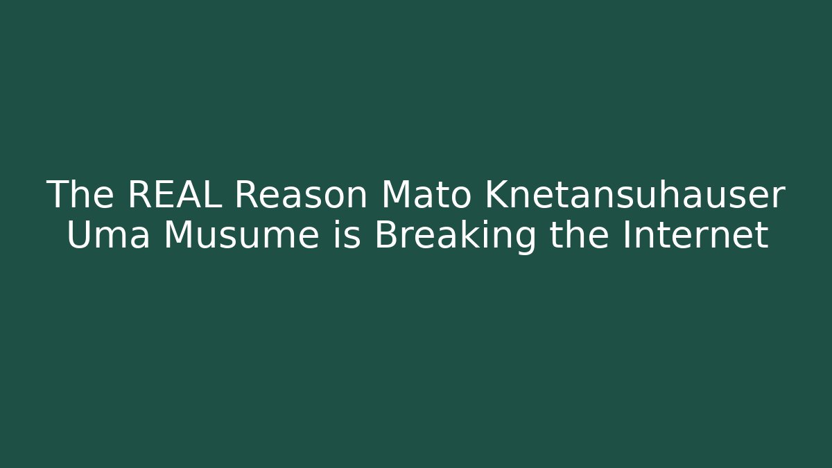 The REAL Reason Mato Knetansuhauser Uma Musume is Breaking the Internet