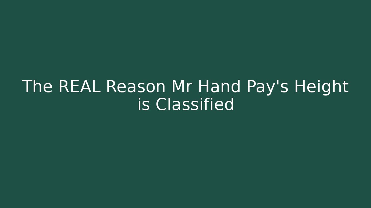 The REAL Reason Mr Hand Pay's Height is Classified