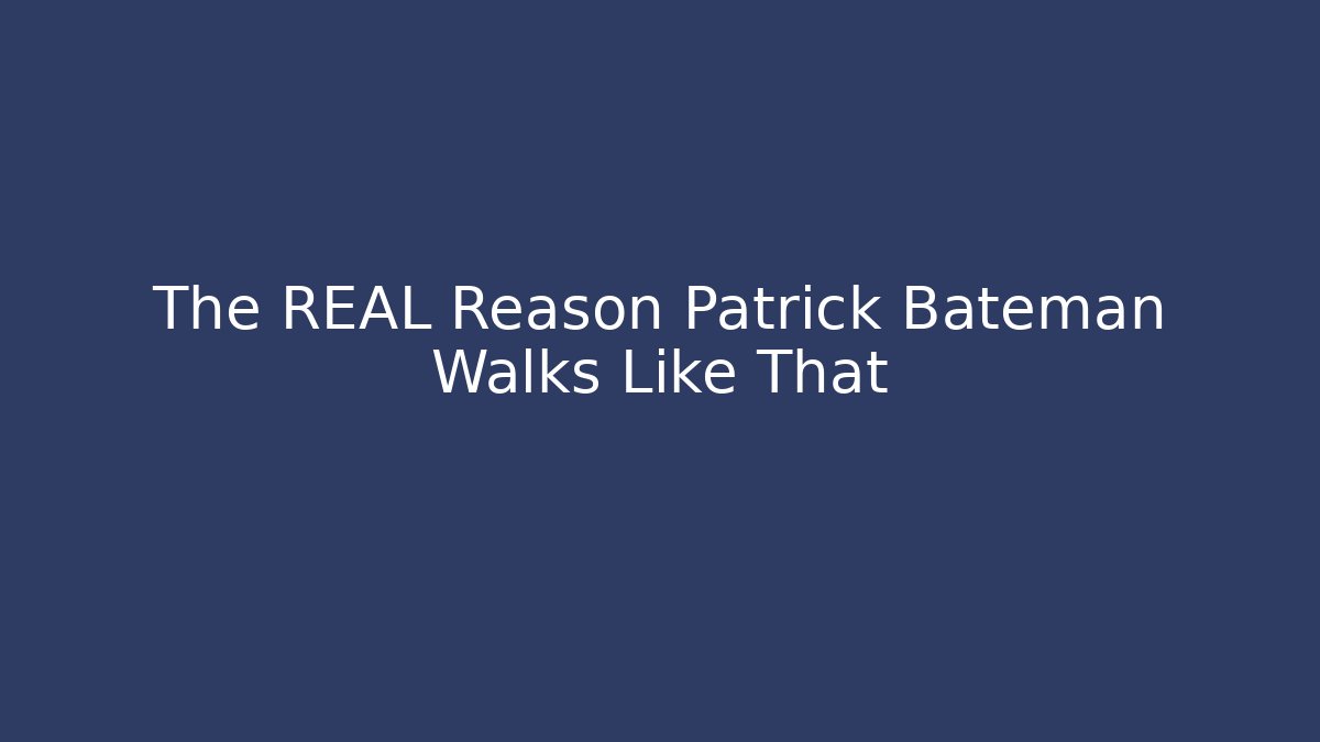 The REAL Reason Patrick Bateman Walks Like That