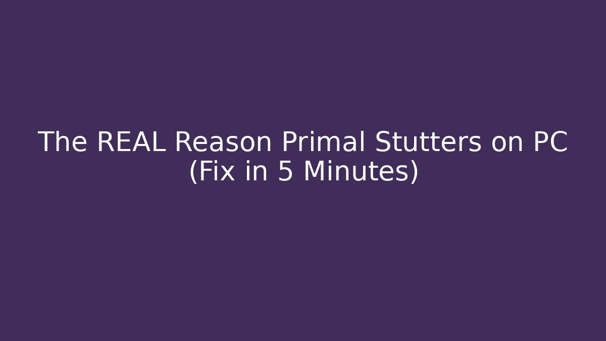 The REAL Reason Primal Stutters on PC (Fix in 5 Minutes)
