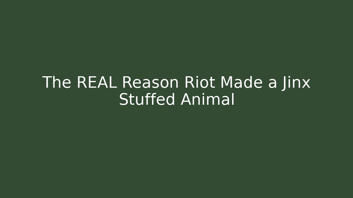 The REAL Reason Riot Made a Jinx Stuffed Animal
