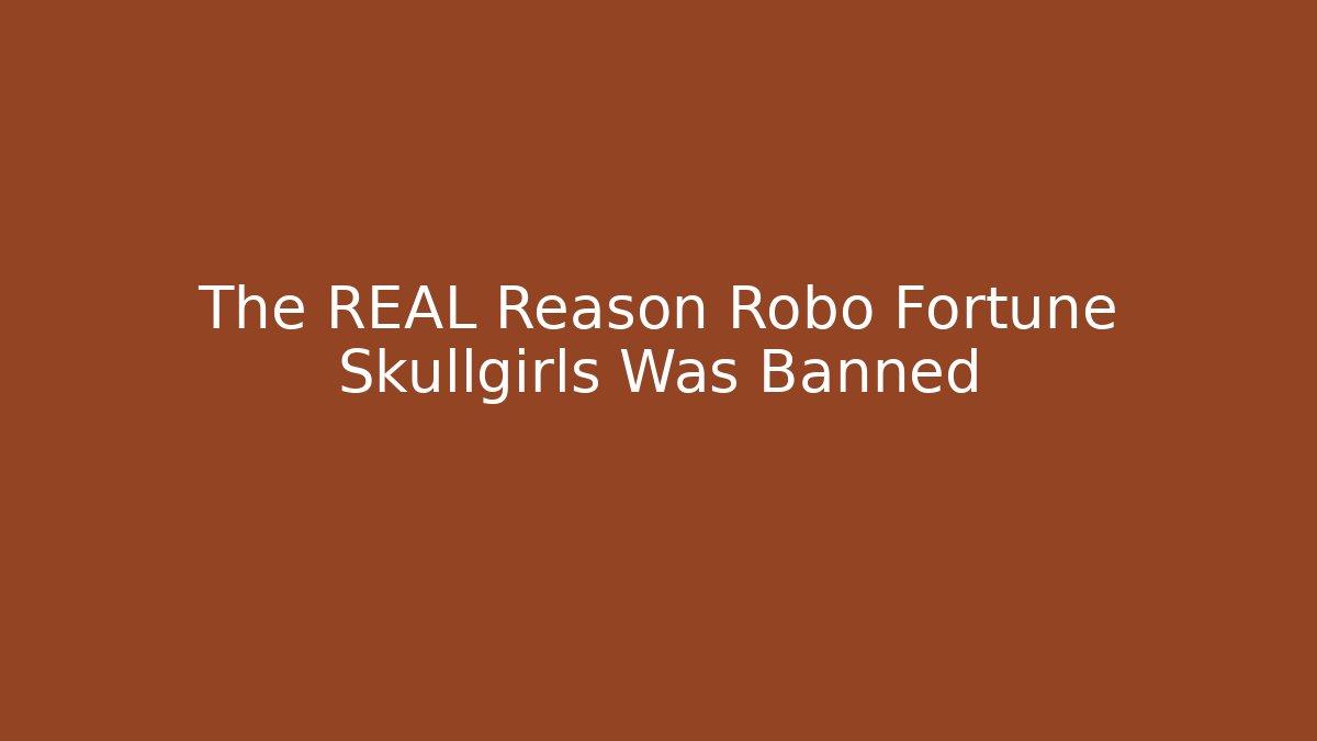 The REAL Reason Robo Fortune Skullgirls Was Banned