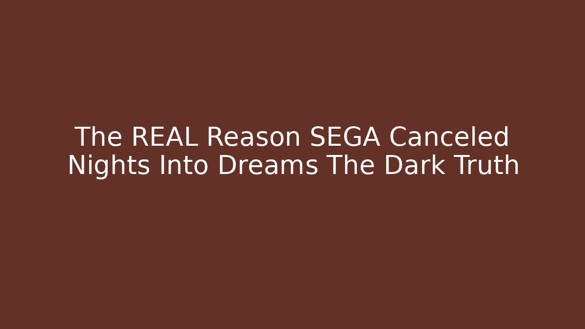 The REAL Reason SEGA Canceled Nights Into Dreams The Dark Truth