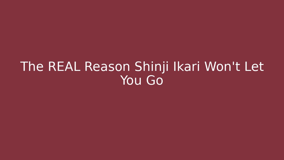 The REAL Reason Shinji Ikari Won't Let You Go