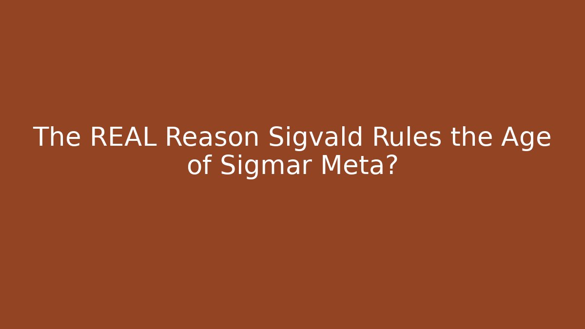 The REAL Reason Sigvald Rules the Age of Sigmar Meta?
